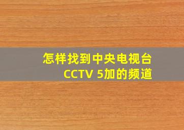 怎样找到中央电视台CCTV 5加的频道